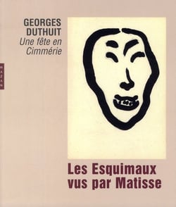 Les esquimaux vus par matisse - georges duthuit, une fête en cimmerie