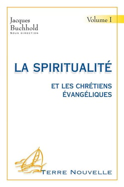 La spiritualite et les chretiens evangeliques. volume 1