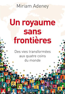 Un royaume sans frontieres - des vies transformees aux quatre coins du monde