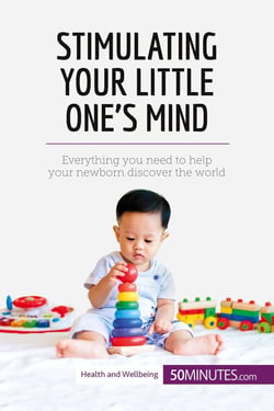 Stimulating your little one's mind : everything you need to help your newborn discover the world