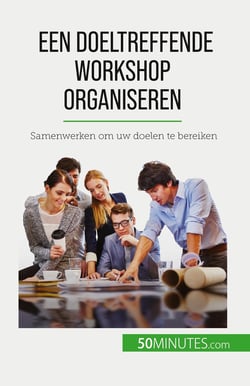 Een doeltreffende workshop organiseren : Samenwerken om uw doelen te bereiken