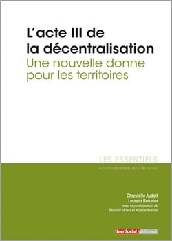 L'ESSENTIEL SUR Tome 309 : l'acte III de la décentralisation - une nouvelle donne pour les territoires