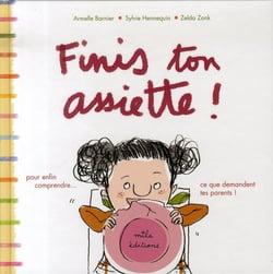 Finis ton assiette ! : Pour enfin comprendre...ce que demandent tes parents !