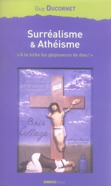 Surréalisme et athéisme - à la niche les glapisseurs de dieu