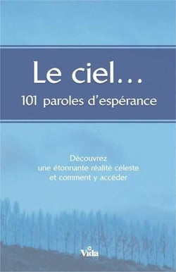 Le ciel... 101 paroles d'espérance - découvrez une étonnante réalité céleste et comment y accéder