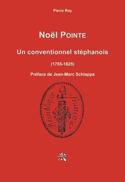 Noël Pointe - un conventionnel stéphanois, 1755-1825