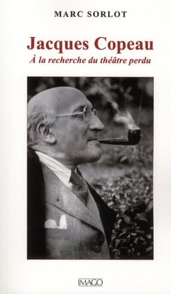 Jacques Copeau - ou à la recherche du théâtre perdu