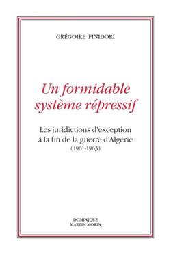 Un formidable système répressif : les juridictions d'exception à la fin de la guerre d'Algérie