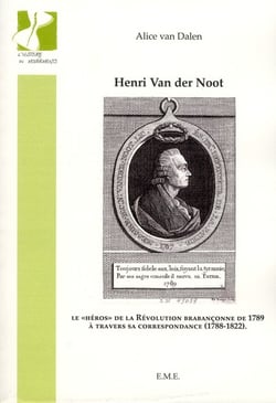 Henri Van der Noot - le héros de la Révolution brabançonne de 1789 à travers sa correspondace (1788-1822)