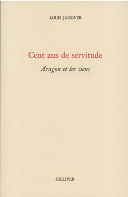 Cent ans de servitude - Aragon et les siens