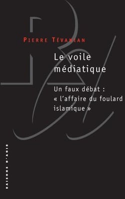 Le Voile médiatique. Un faux débat: "l'affaire du foulard islamique"