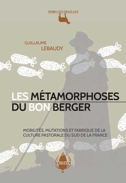 Les métamorphoses du bon berger - mobilité, mutations et fabrique de la culture pastorale du sud de la France
