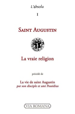 L'absolu Tome 1 - saint Augustin - la vraie religion - la vie de saint Aguqtin par son disciple et ami Possidius