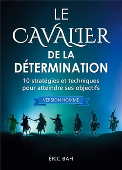 Le cavalier de la determination (version homme) - 10 strategies et techniques pour atteindre ses obj