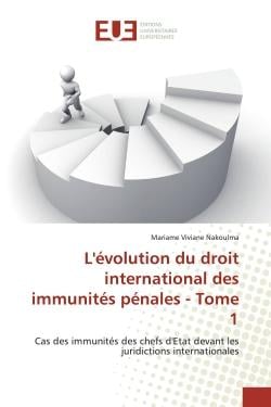 L'evolution du droit international des immunites penales - Tome 1 : Cas des immunités des chefs d'Etat devant les juridictions internationales