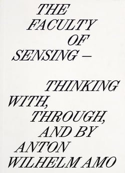 The faculty of sensing : thinking with, through, and by anton wilhelm amo