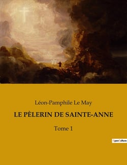 LE PÈLERIN DE SAINTE-ANNE : Un voyage spirituel à travers les traditions et les paysages du Québec du XIXe siècle