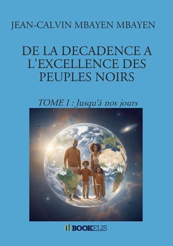 De la décadence à l'excellence des peuples noirs Tome 1 : Jusqu'à nos jours