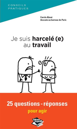 JE SUIS HARCELE(E) AU TRAVAIL, 25 QUESTIONS-REPONSES POUR AGIR