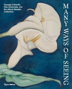 Many Ways of Seeing : Georgia O'Keeffe, Fisk University, and the Alfred Stieglitz Collection