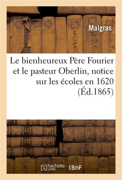 Le bienheureux pere fourier et le pasteur oberlin, notice sur les ecoles en 1620 - et les salles d'a
