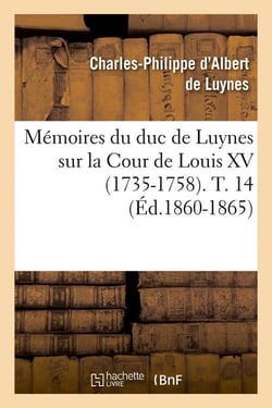 Memoires du duc de luynes sur la cour de louis xv (1735-1758). t. 14 (ed.1860-1865)