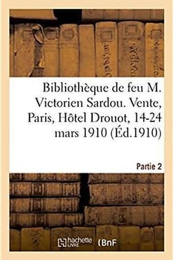 Catalogue de la bibliotheque de feu m. victorien sardou. vente, paris, hotel drouot, 14-24 mars 1910