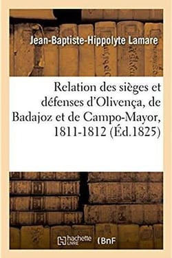 Relation des sieges et defenses d'olivenca, de badajoz et de campo-mayor en 1811 et 1812 - par les t