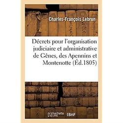 Recueil de décrets pour l'organisation judiciaire et administrative des départements de Gênes : des Apennins, et de Montenotte