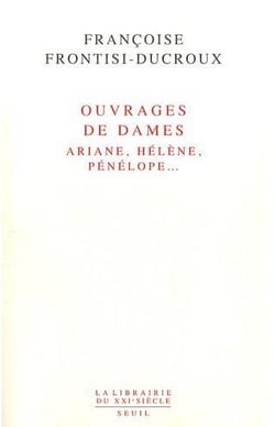 Ouvrages de dames : Ariane, Hélène, Pénélope...