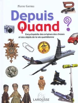 Depuis quand ? encyclopedie des origines des choses et des objets de la vie quotidienne