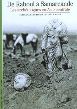 De Kaboul à Samarcande : les archéologues en Asie centrale