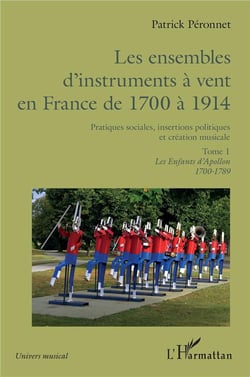 Les ensembles d'instruments à vent en France de 1700 à 1914 : pratiques sociales, insertions politiques et création musicale Tome 1 : les enfants d'Apollon 1700-1789