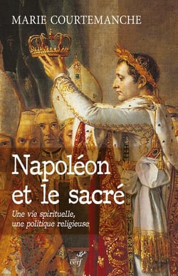 Napoléon et le sacré - une vie spirituelle, une politique religieuse