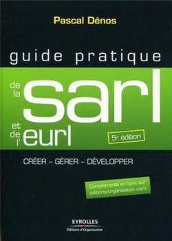 Guide pratique de la SARL et de l'EURL - créer, gérer, développer (5e édition)