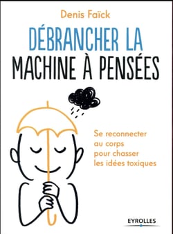 Débrancher la machine à pensées - se reconnecter au corps pour chasser les idées toxiques