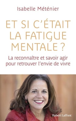 Et si c'était la fatigue mentale ? la reconnaitre et savoir agir pour retrouver l'envie de vivre