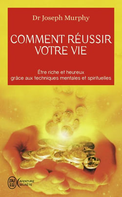 Comment réussir votre vie - être riche et heureux grâce aux techniques mentales et spirituelles