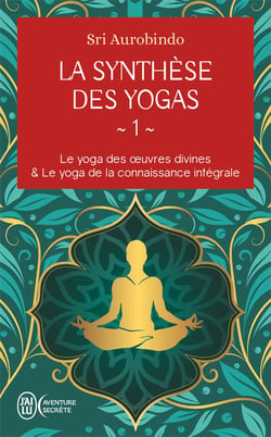 La synthèse des yogas Tome 1 : Le yoga des ?uvres divines et Le yoga de la connaissance intégrale