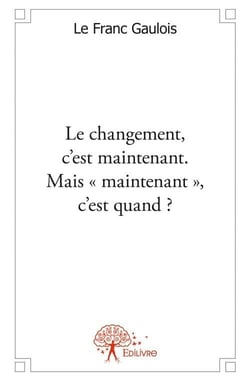 Le changement, c'est maintenant - mais "maintenant", c'est quand ?
