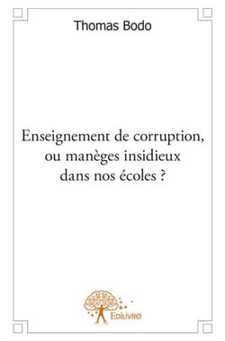 Enseignement de corruption, ou manèges insidieux dans nos écoles ?