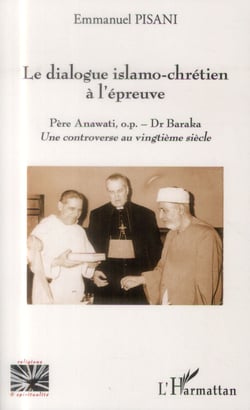 Dialogue islamo-chrétien à l'épreuve - Père Anawati o.p. - Dr. Baraka, une controverse au vingtième siècle