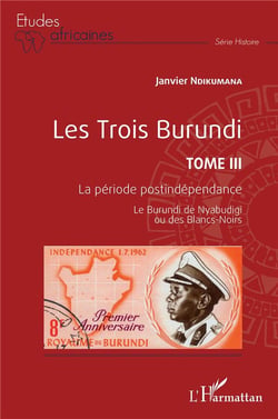 Les Trois Burundi Tome 3 : la période postindépendance, le Burundi de Nyabudigi ou des Blancs-Noirs