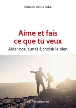 Aime et fais ce que tu veux - aider nos jeunes à choisir le bien