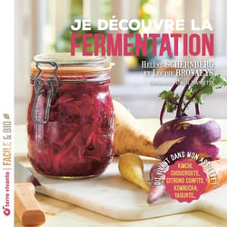 Je découvre la fermentation : Du vivant dans mon assiette ! Kimchi, choucroute, citrons confits, kombucha, yahourts