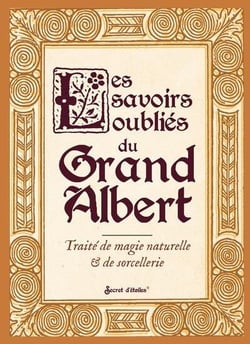 Les savoirs oubliés du grand Albert : Traité de magie naturelle & de sorcellerie