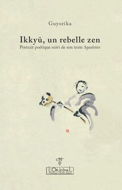 Ikku, un rebelle zen : Portrait poétique suivi de son texte squelettes
