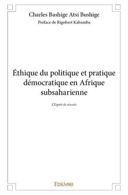 Ethique du politique et pratique democratique en afrique subsaharienne - l espoir de reussir