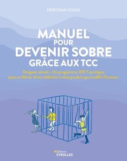 Manuel pour devenir sobre grâce aux TCC : Drogues, alcool... Un programme 100% pratique pour se libérer d'une addiction à tout produit qui modifie l'humeur