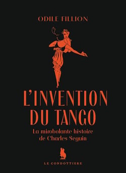 L'invention du tango : La mirobolante histoire de Charles Seguin